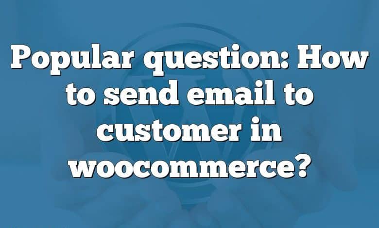 Popular question: How to send email to customer in woocommerce?