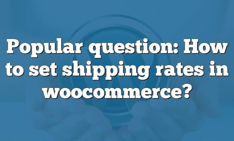 Popular question: How to set shipping rates in woocommerce?