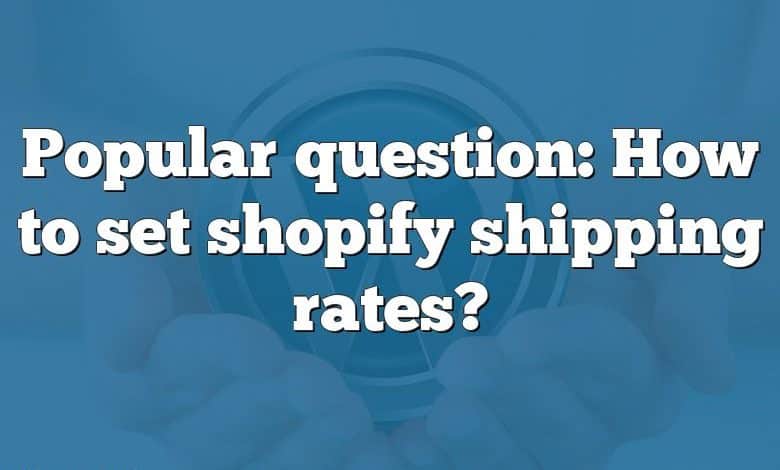 Popular question: How to set shopify shipping rates?