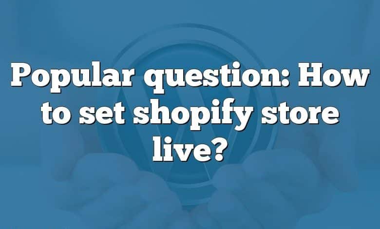 Popular question: How to set shopify store live?