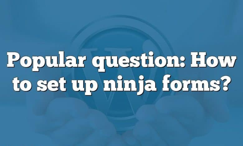 Popular question: How to set up ninja forms?