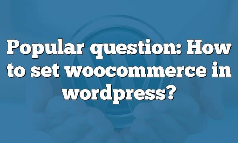 Popular question: How to set woocommerce in wordpress?