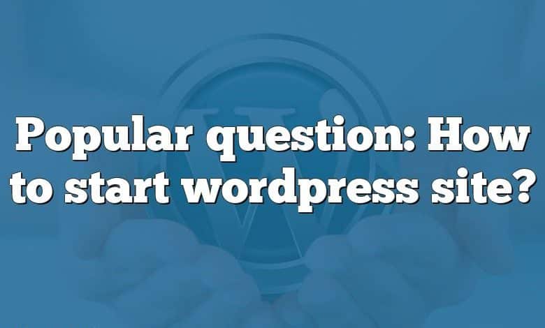 Popular question: How to start wordpress site?