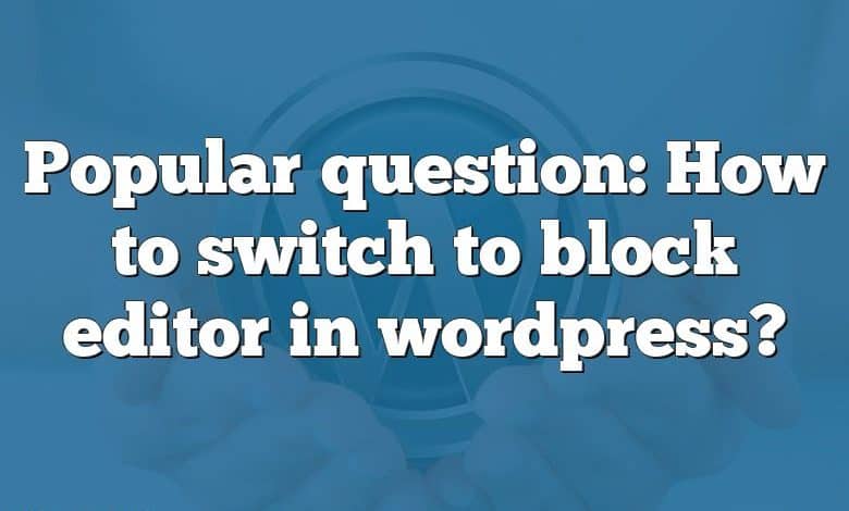 Popular question: How to switch to block editor in wordpress?