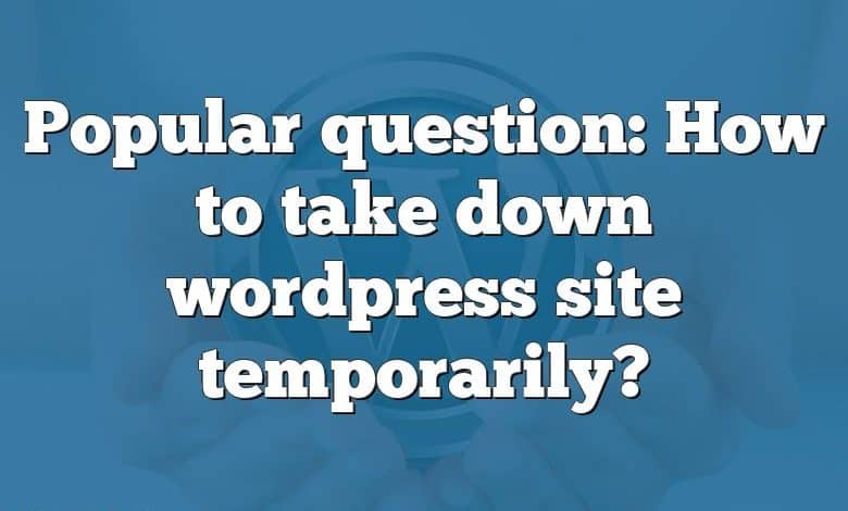 Popular question: How to take down wordpress site temporarily?