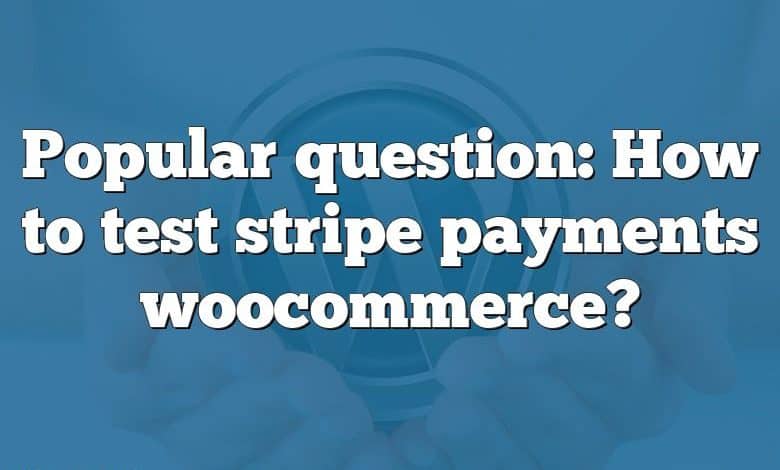 Popular question: How to test stripe payments woocommerce?