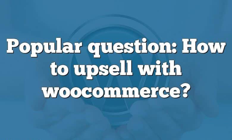 Popular question: How to upsell with woocommerce?