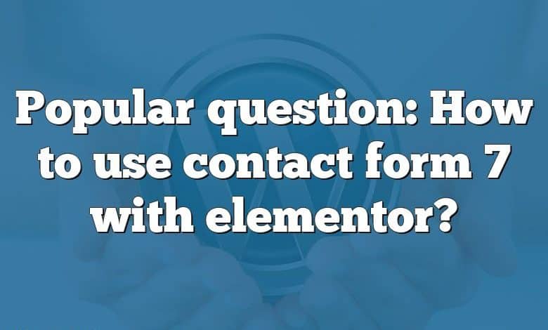 Popular question: How to use contact form 7 with elementor?