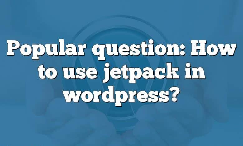 Popular question: How to use jetpack in wordpress?