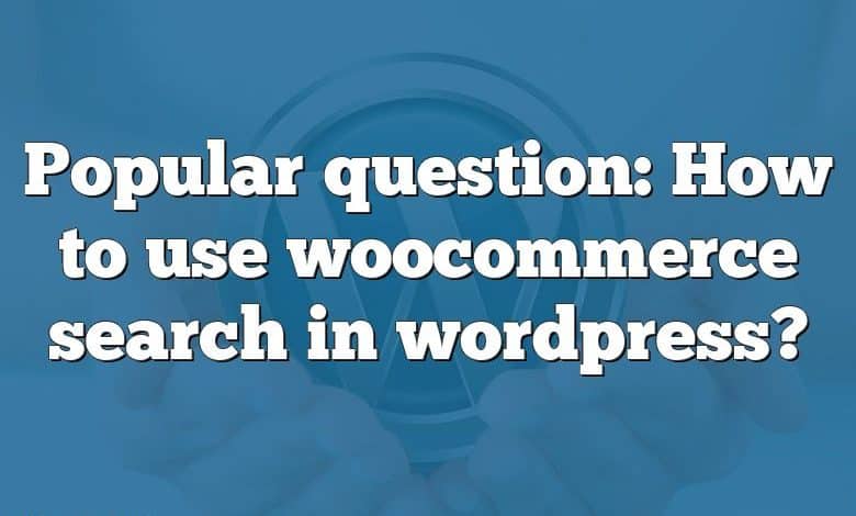 Popular question: How to use woocommerce search in wordpress?