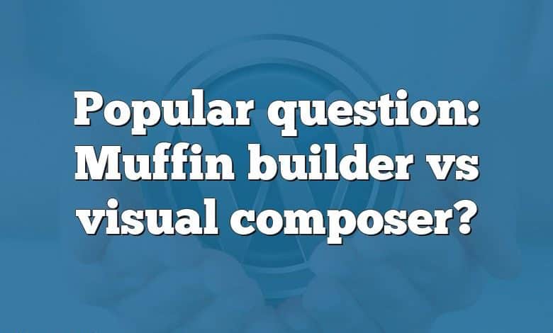 Popular question: Muffin builder vs visual composer?