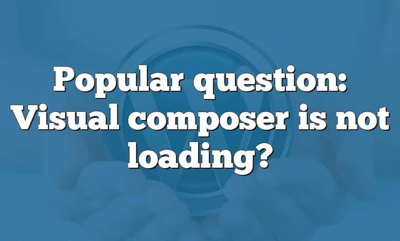 Popular question: Visual composer is not loading?