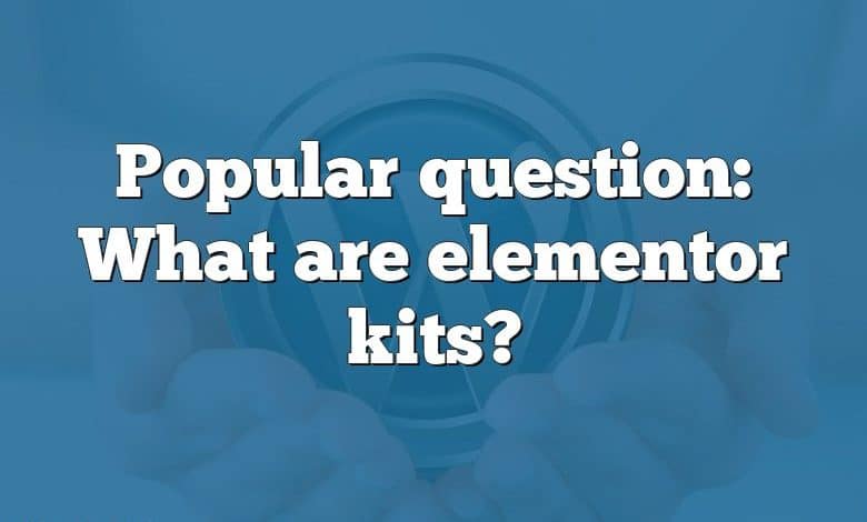 Popular question: What are elementor kits?