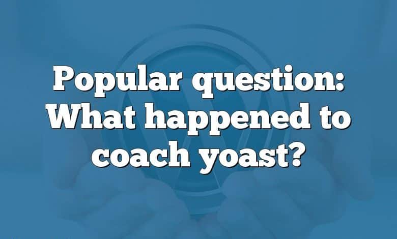 Popular question: What happened to coach yoast?