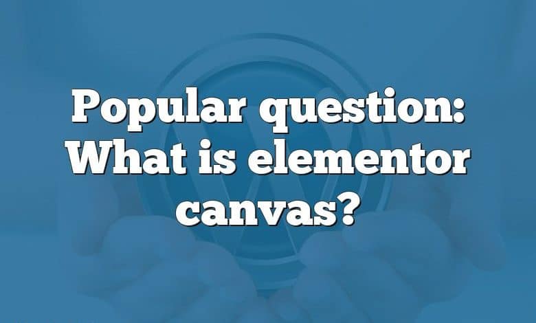 Popular question: What is elementor canvas?