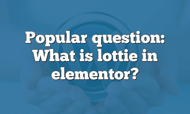 Popular question: What is lottie in elementor?