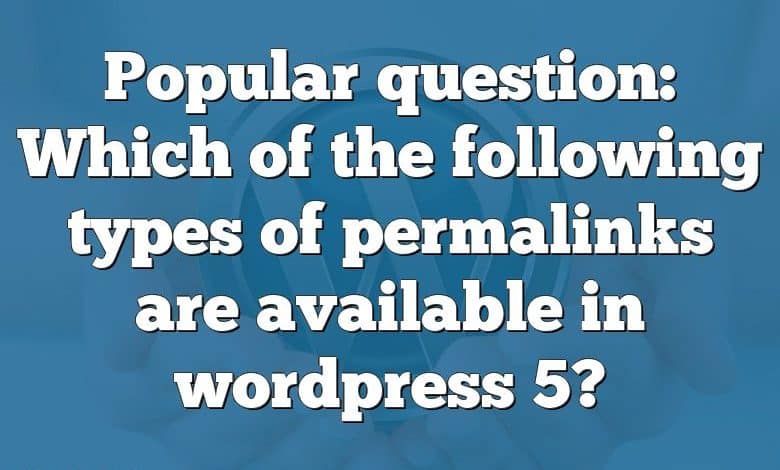 Popular question: Which of the following types of permalinks are available in wordpress 5?