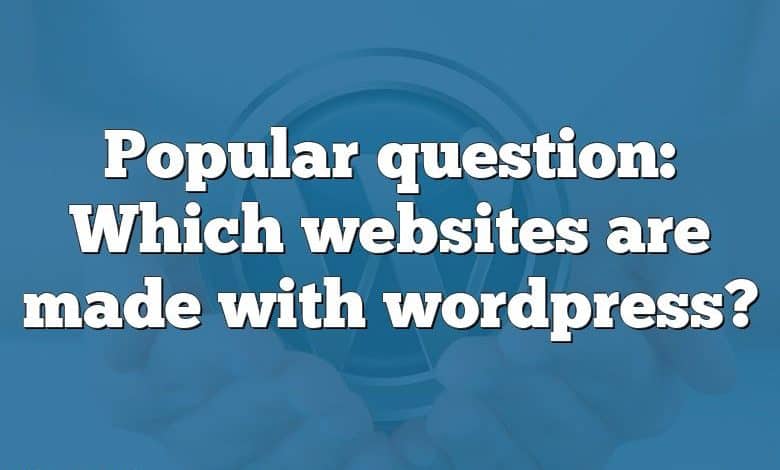 Popular question: Which websites are made with wordpress?