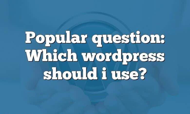 Popular question: Which wordpress should i use?