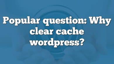 Popular question: Why clear cache wordpress?