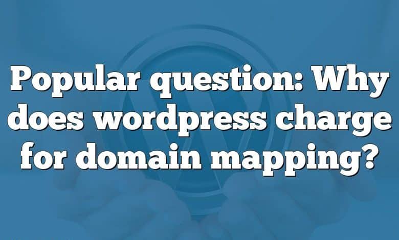 Popular question: Why does wordpress charge for domain mapping?