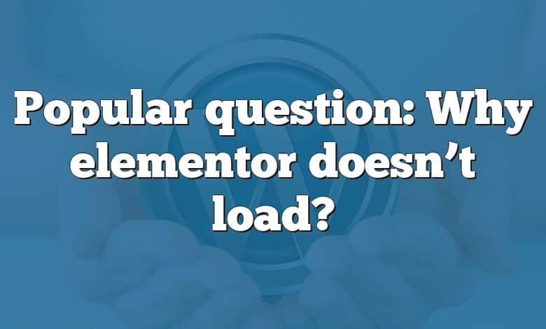 Popular question: Why elementor doesn’t load?