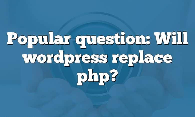 Popular question: Will wordpress replace php?