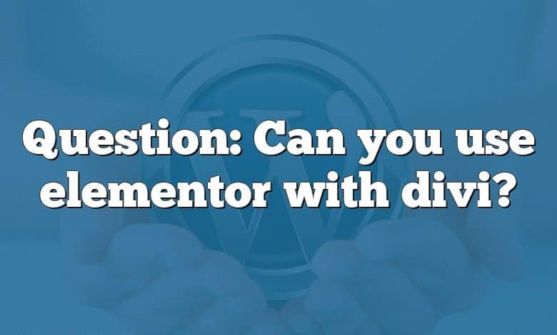 Question: Can you use elementor with divi?