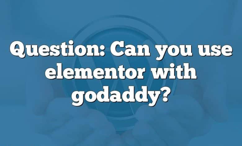 Question: Can you use elementor with godaddy?