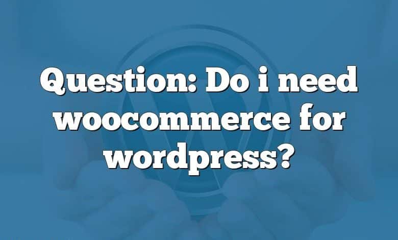 Question: Do i need woocommerce for wordpress?