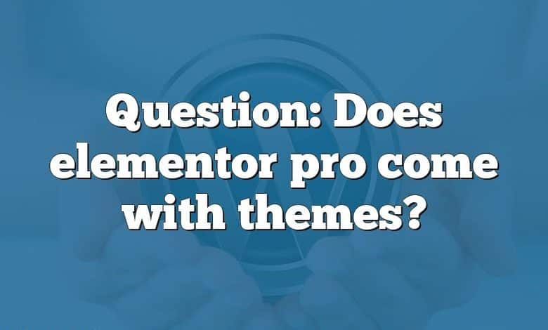 Question: Does elementor pro come with themes?