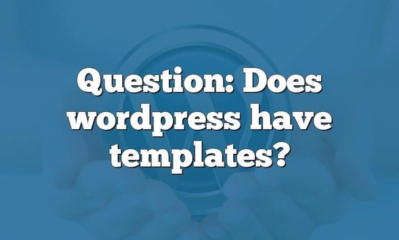 Question: Does wordpress have templates?