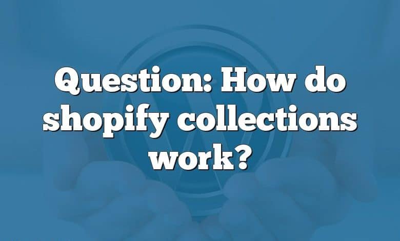 Question: How do shopify collections work?