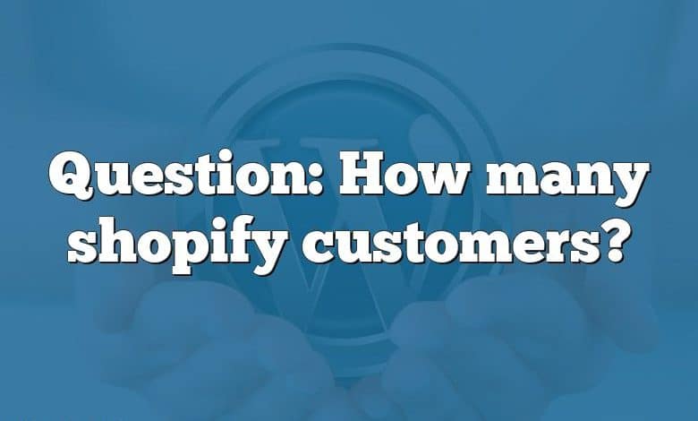 Question: How many shopify customers?