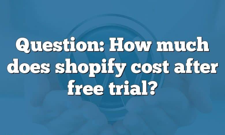 Question: How much does shopify cost after free trial?