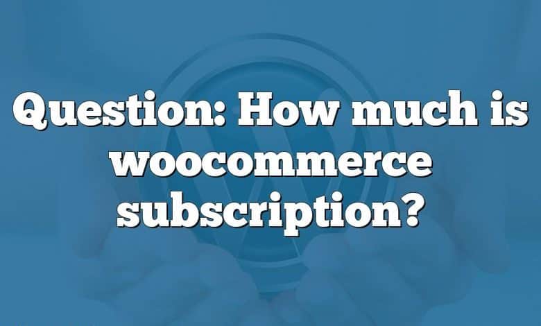 Question: How much is woocommerce subscription?