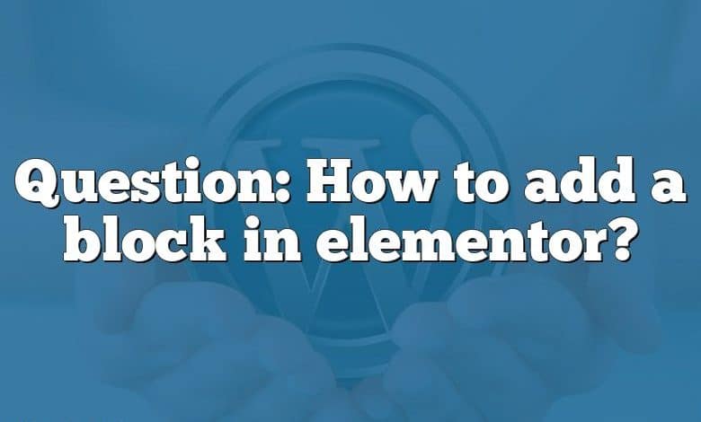 Question: How to add a block in elementor?