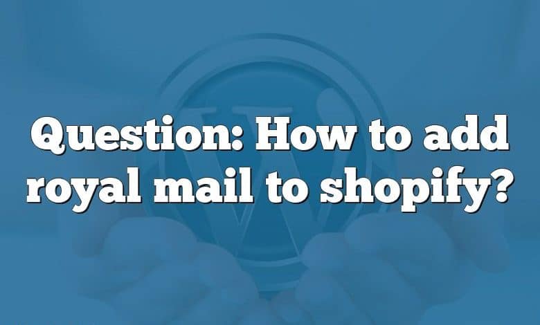 Question: How to add royal mail to shopify?