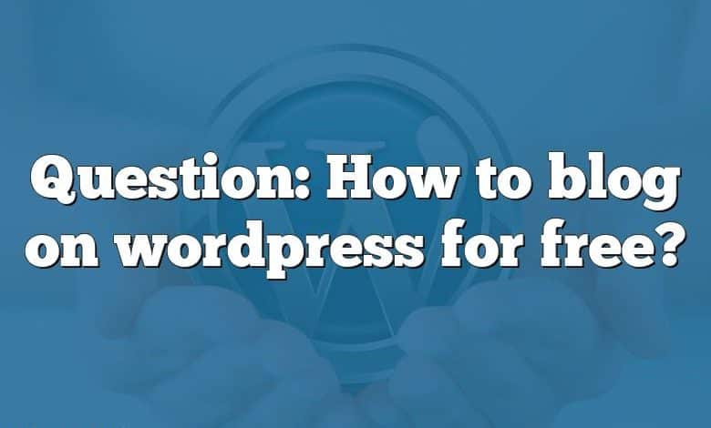 Question: How to blog on wordpress for free?