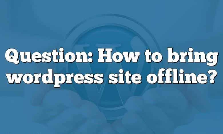 Question: How to bring wordpress site offline?