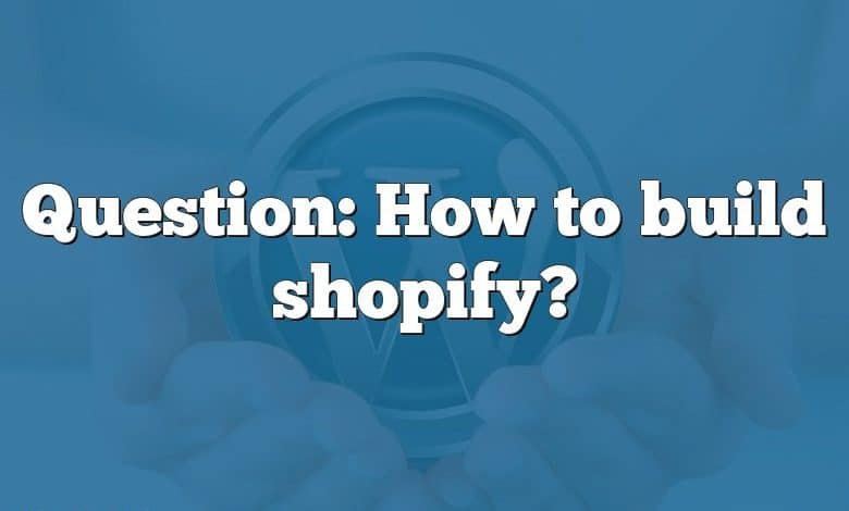 Question: How to build shopify?