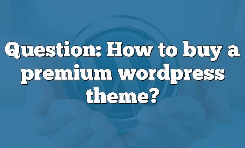 Question: How to buy a premium wordpress theme?