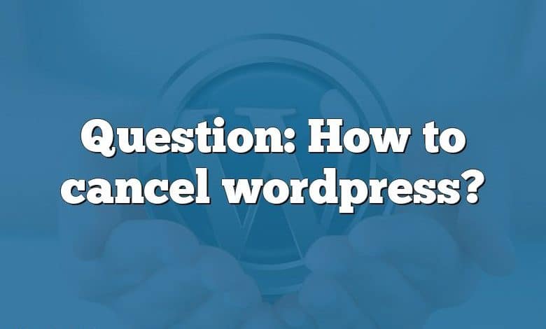 Question: How to cancel wordpress?