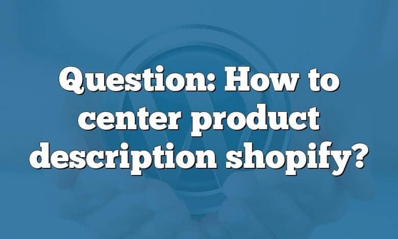 Question: How to center product description shopify?