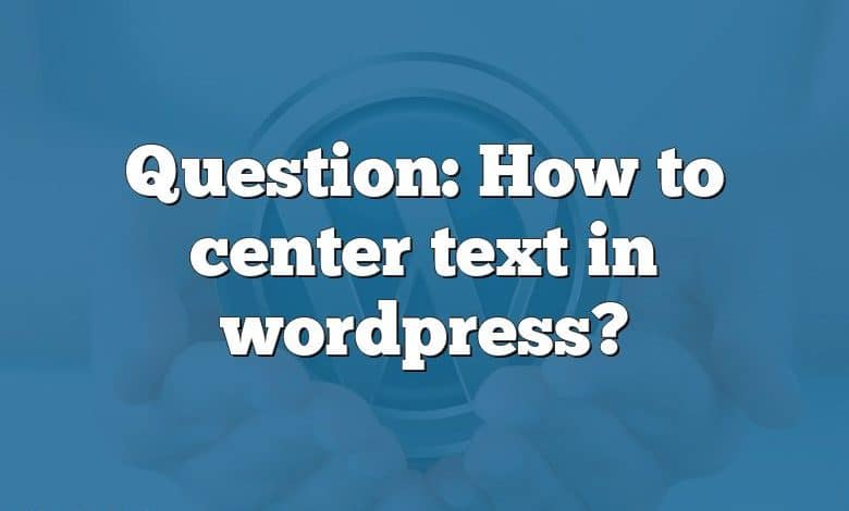 Question: How to center text in wordpress?