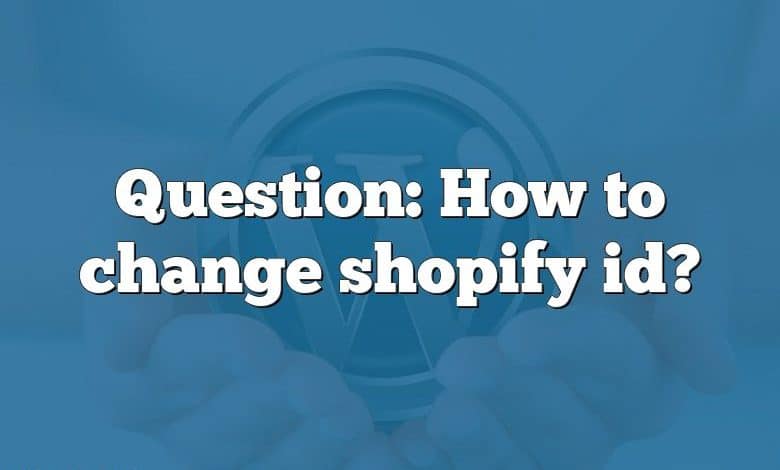 Question: How to change shopify id?