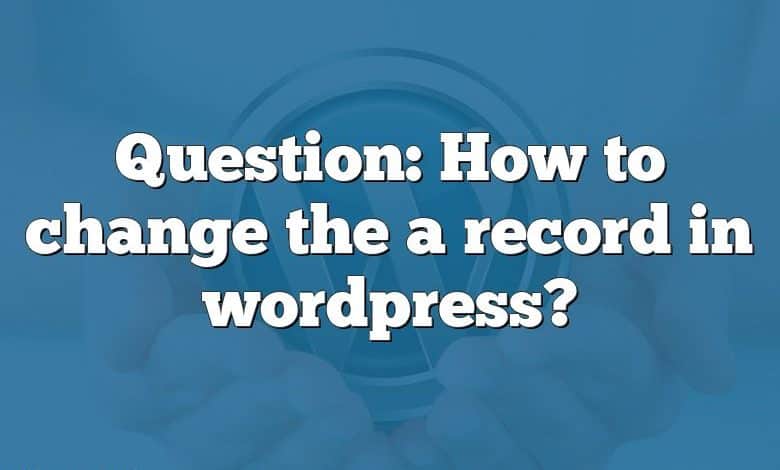 Question: How to change the a record in wordpress?