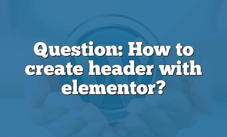 Question: How to create header with elementor?