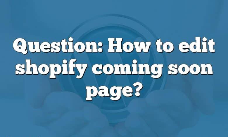 Question: How to edit shopify coming soon page?