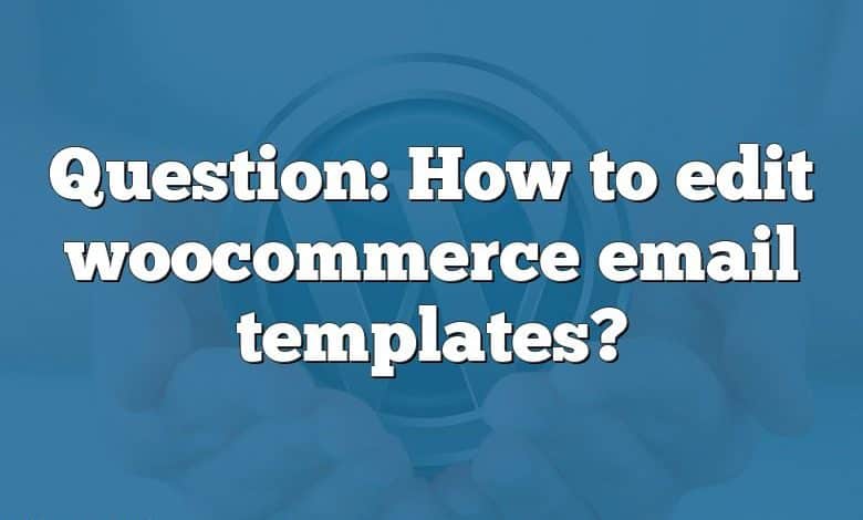 Question: How to edit woocommerce email templates?